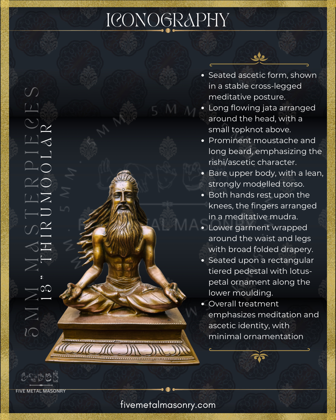 Iconographic description of Handcrafted Thirumoolar Saiva saint in Panchaloha bronze, seated in meditation with flowing jata, long beard and tiered pedestal, from the Masterpieces collection.